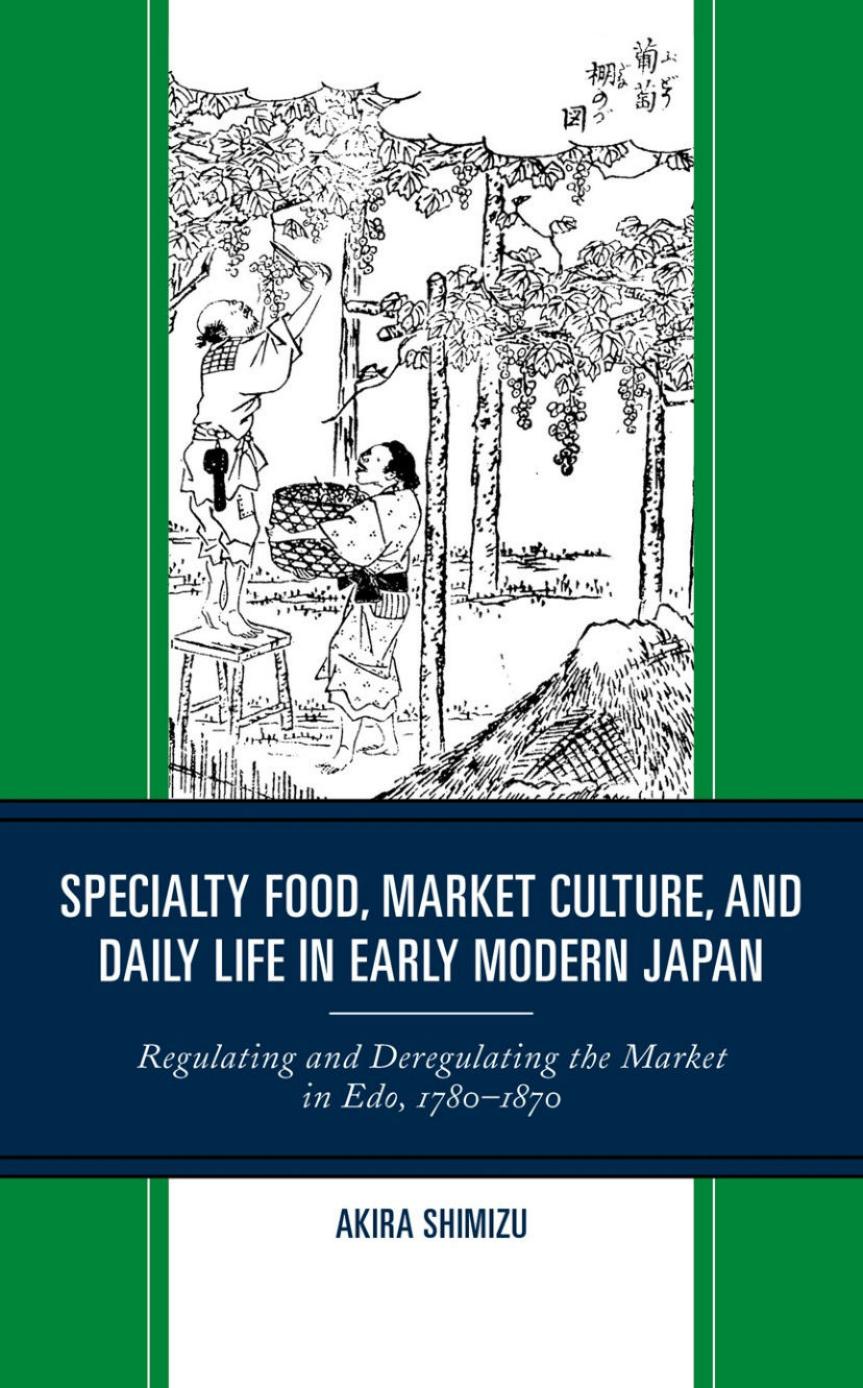 Specialty Food Market Culture And Daily Life In Early Modern Japan Regulating And Deregulating The Market In Edo 17801870 Akira Shimizu