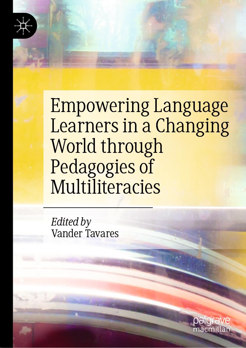 Empowering Language Learners In A Changing World Through Pedagogies Of Multiliteracies 2024th Edition Vander Tavares