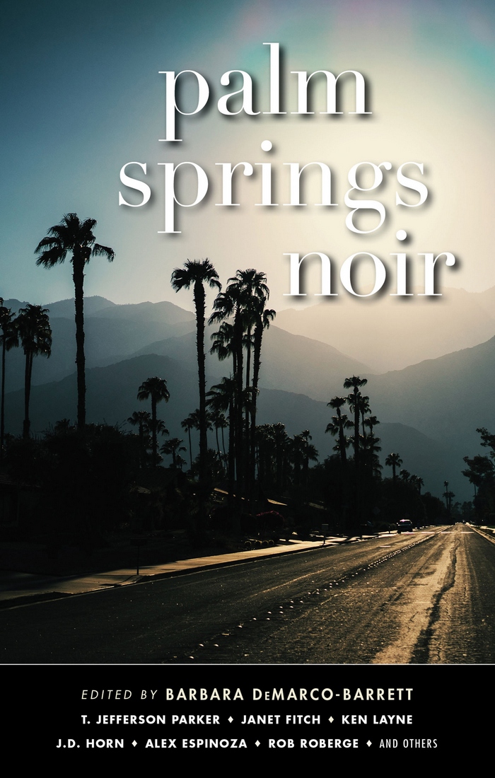 Palm Springs Noir Chris J Bahnsen Eric Beetner Rob Bowman Michael Craft Barbara Demarcobarrett Alex Espinoza Janet Fitch Tod Goldberg J D Horn Ken Layne T Jefferson Parker Rob Roberge Eduardo Santiago Kelly Shire