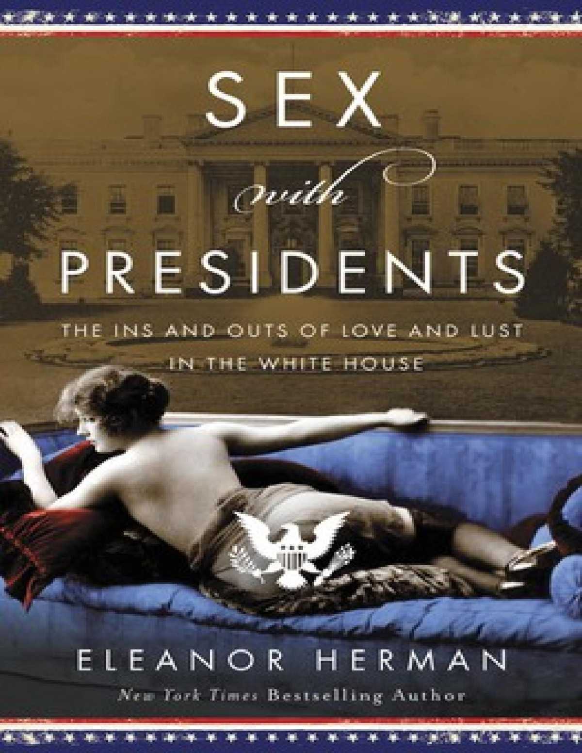 Sex With Presidents The Ins And Outs Of Love And Lust In The White House Herman