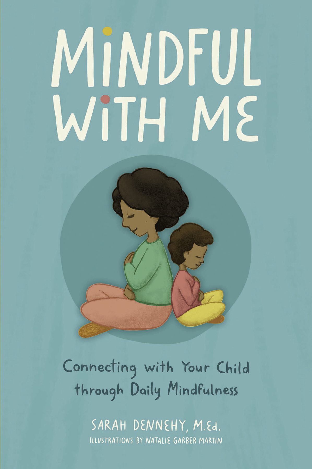 Mindful With Me Connecting With Your Child Through Daily Mindfulness Sarah Dennehy