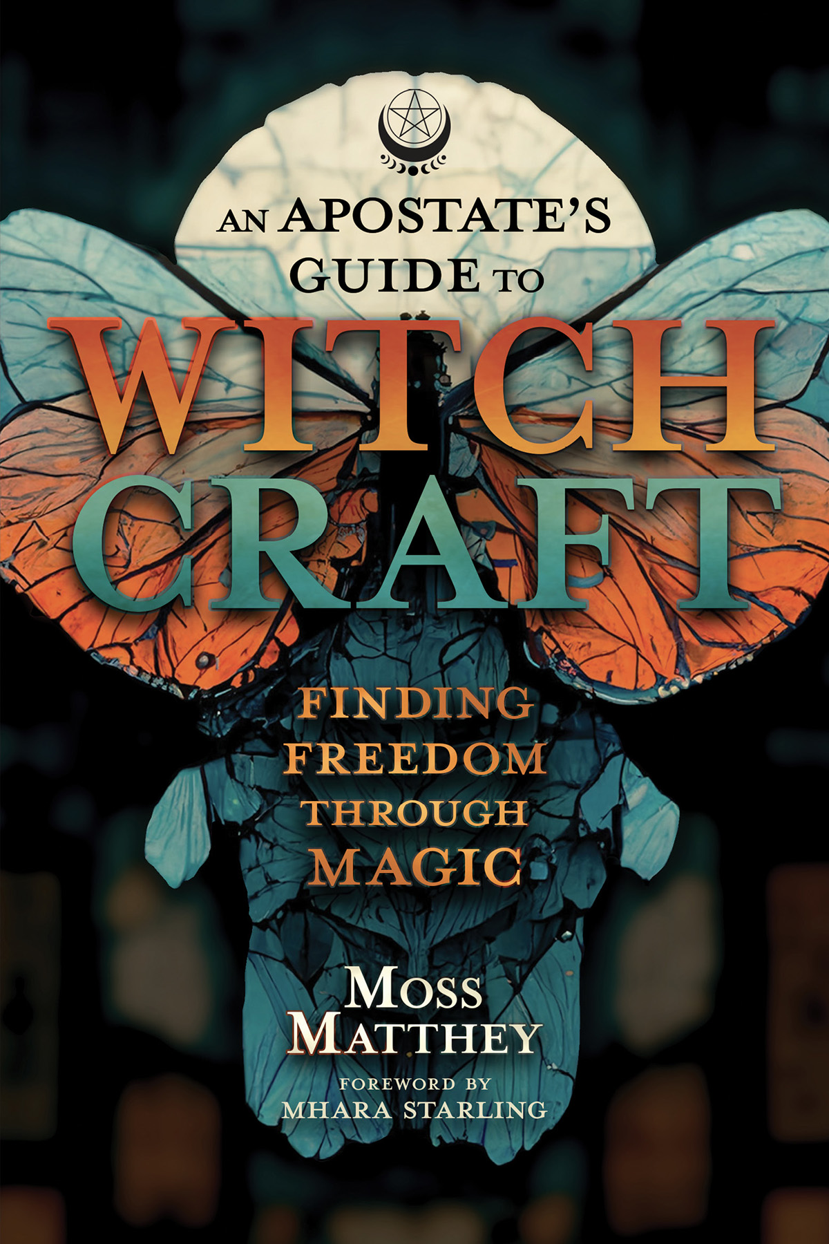 An Apostates Guide To Witchcraft Finding Freedom Through Magic Moss Matthey