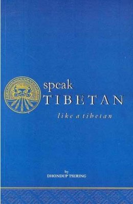 Speak Tibetan Like A Tibetan Dialogues In Colloquial Tibetan Tsering Dhondup