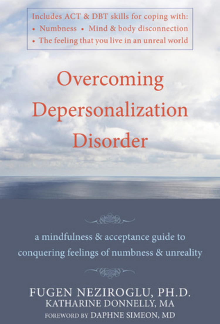 Overcoming Depersonalization Disorder A Mindfulness And Acceptance Guide To Conquering Feelings Of Numbness And Unreality Fugan Neziroglu