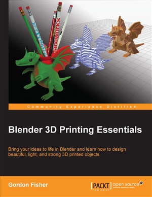 Blender 3d Printing Essentials Bring Your Ideas To Life In Blender And Learn How To Design Beautiful Light And Strong 3d Printed Objects Code Only Gordon C Fisher
