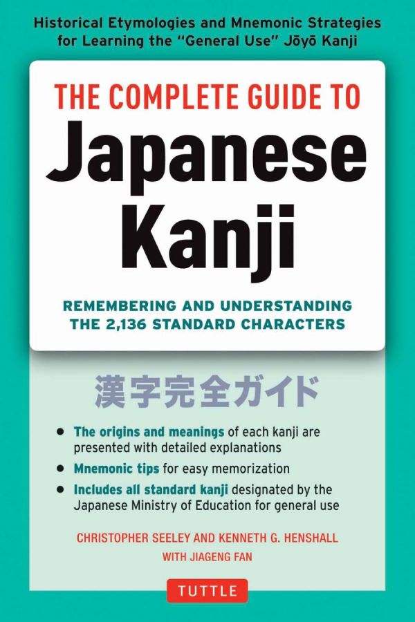 The Complete Guide To Japanese Kanji Remembering And Understanding The 2136 Standard Japanese Characters Christopher Seely Kenneth G Henshall Jiageng Fan
