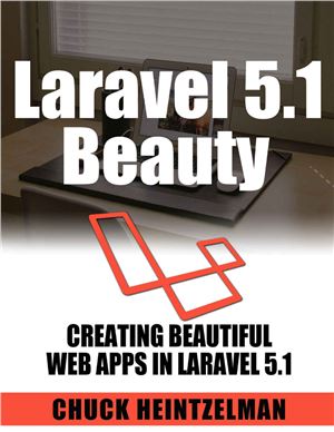 Laravel 51 Beauty Creating Beautiful Web Apps With Laravel 51 Heintzelman Chuck