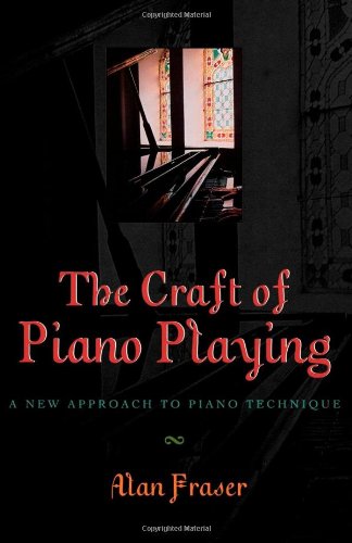 The Craft Of Piano Playing A New Approach To Piano Technique 1st Edition Alan Fraser