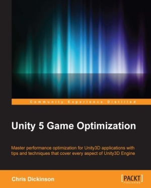 Unity 5 Game Optimization Master Performance Optimization For Unity3d Applications With Tips And Techniques That Cover Every Aspect Of Unity3d Engine 1st Edition Chris Dickinson