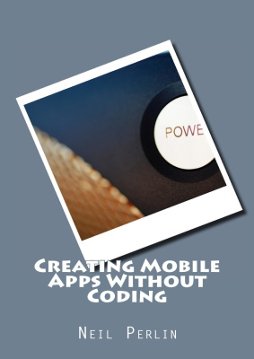 Creating Mobile Apps Without Coding Neil Perlin