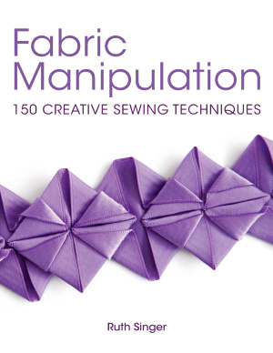 Fabric Manipulation Ruth Singer 2013 Fabric Manipulation 150 Creative Sewing Techniques Illustrated Ruth Singer
