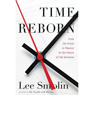 Time Reborn From The Crisis In Physics To The Future Of The Universe Lee Smolin