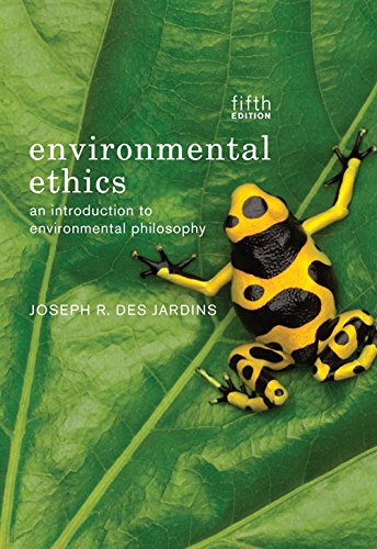 Environmental Ethics An Introduction To Environmental Philosophy 5th Edition Joseph R Desjardins