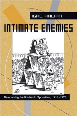 Intimate Enemies Demonizing The Bolshevik Opposition 19181928 Halfin I