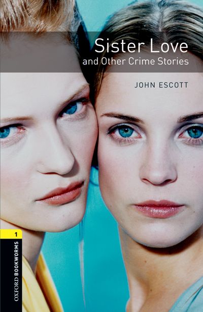 Sister Love And Other Crime Stories Oxford Bookworms 1 John Escott