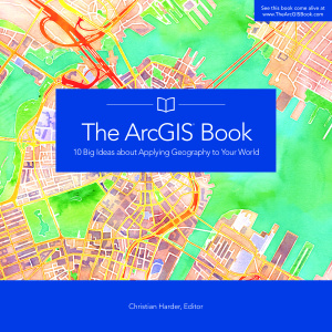 The Arcgis Book 10 Big Ideas About Applying Geography To Your World 1st Edition Christian Harder