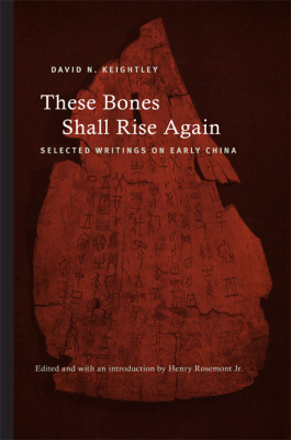 These Bones Shall Rise Again Selected Writings On Early China David N Keightley