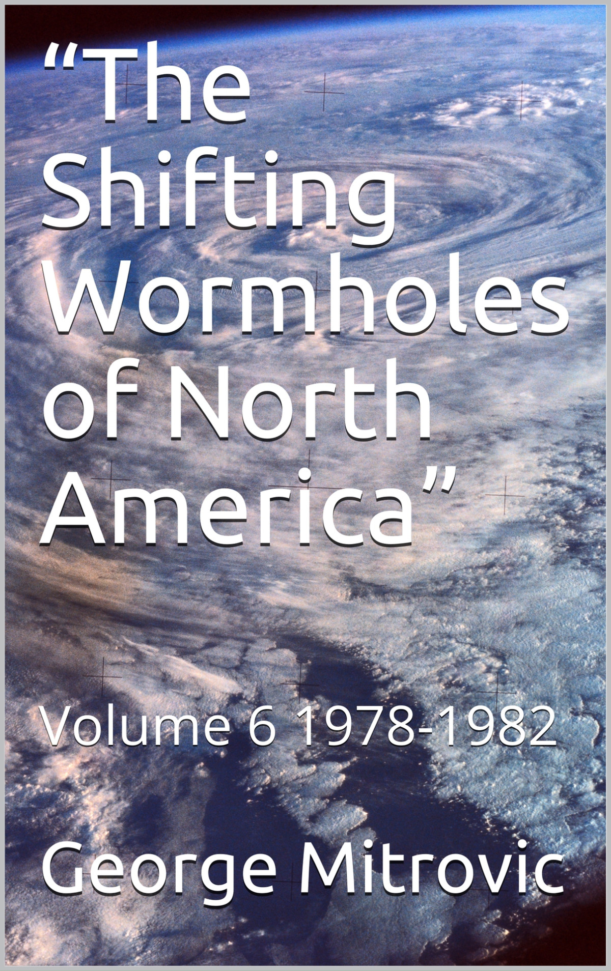 The Shifting Wormholes Of North America Volume 6 19781982 George Mitrovic
