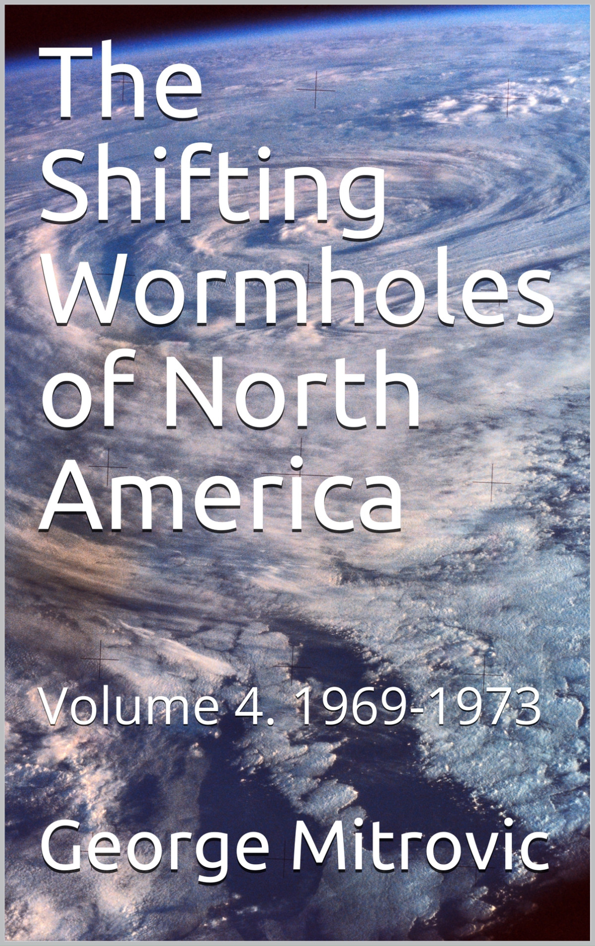 The Shifting Wormholes Of North America Volume 4 19691973 George Mitrovic