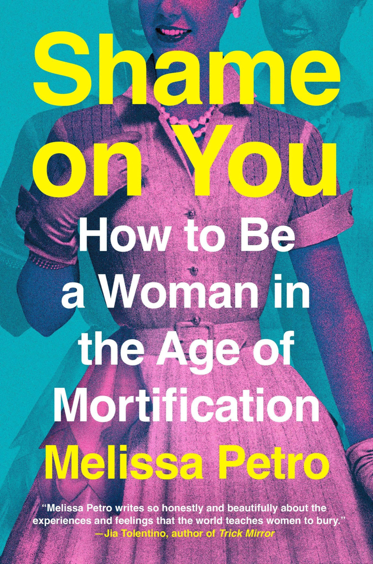 Shame On You How To Be A Woman In The Age Of Mortification Melissa Petro