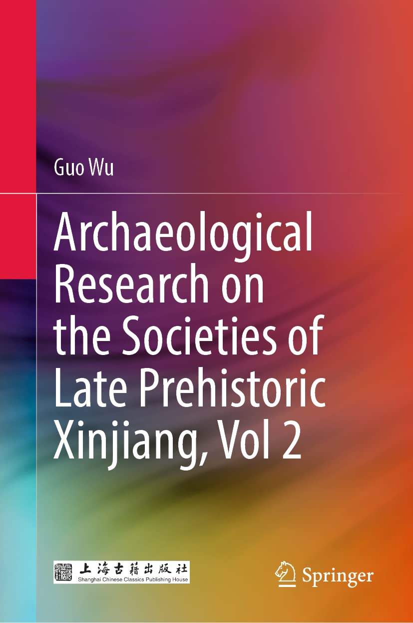 Archaeological Research On The Societies Of Late Prehistoric Xinjiang Vol 2 1st Ed 2023 Guo Wu