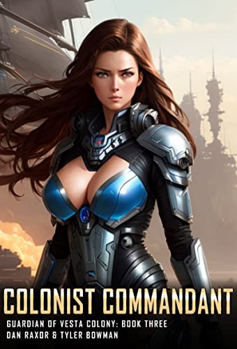 Colonist Commandant 3 A Science Fiction First Contact Adventure Dan Raxor Tyler Bowman