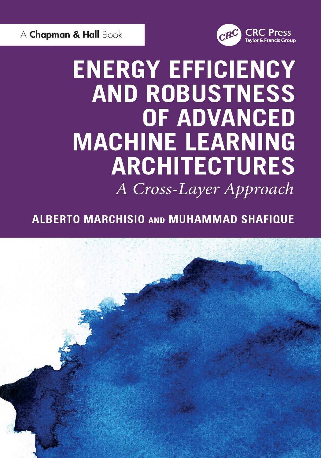 Energy Efficiency And Robustness Of Advanced Machine Learning Architectures A Crosslayer Approach Alberto Marchisio Muhammad Shafique