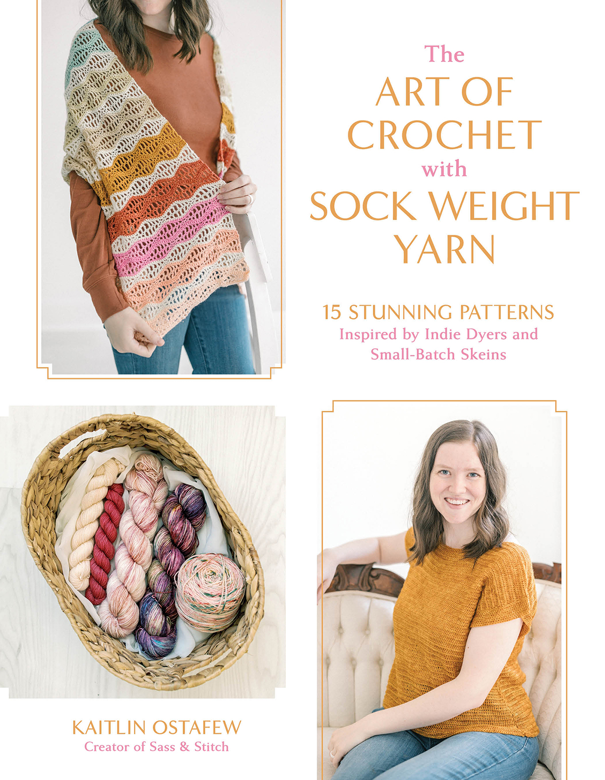 The Art Of Crochet With Sock Weight Yarn 15 Stunning Patterns Inspired By Indie Dyers And Smallbatch Skeins Kaitlin Ostafew