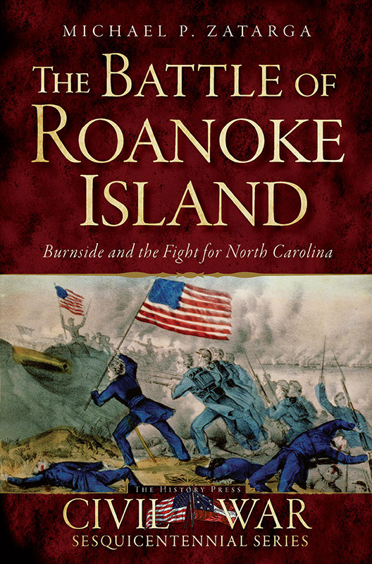 The Battle Of Roanoke Island Burnside And The Fight For North Carolina 1st Edition Michael P Zatarga