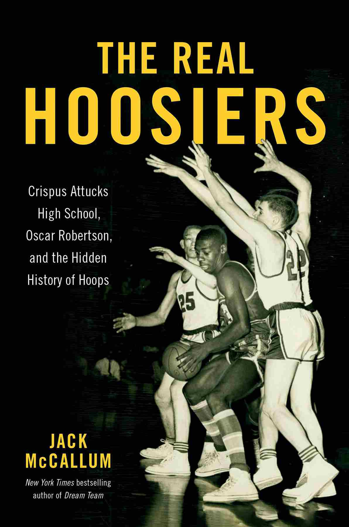 The Real Hoosiers Crispus Attucks High School Oscar Robertson And The Hidden History Of Hoops Jack Mccallum