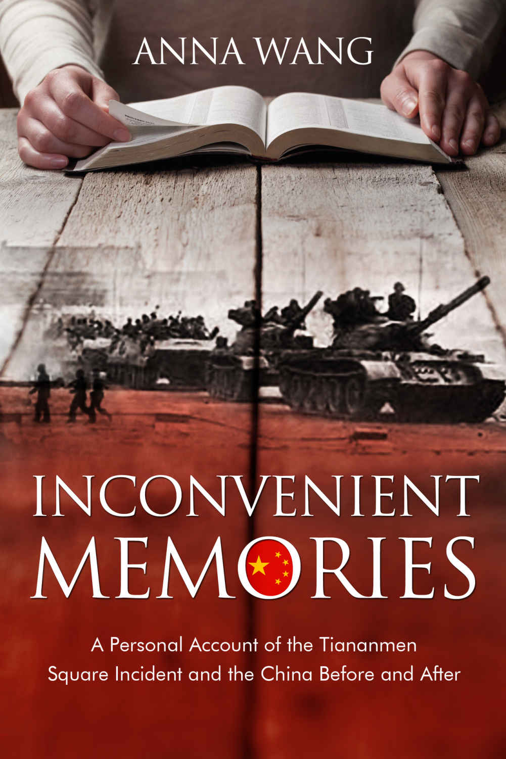 Inconvenient Memories A Personal Account Of The Tiananmen Square Incident And China Before And After Anna Wang Yuan
