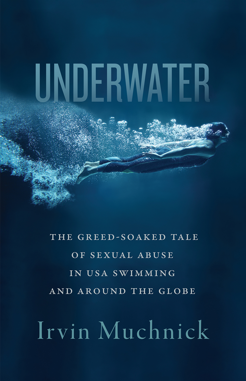 Underwater The Greedsoaked Tale Of Sexual Abuse In Usa Swimming And Around The Globe Irvin Muchnick