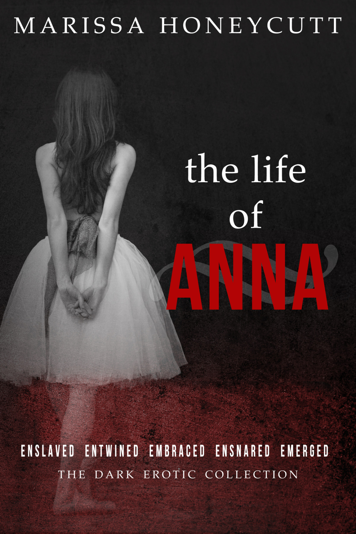 The Life Of Anna The Complete Dark Story Marissa Honeycutt