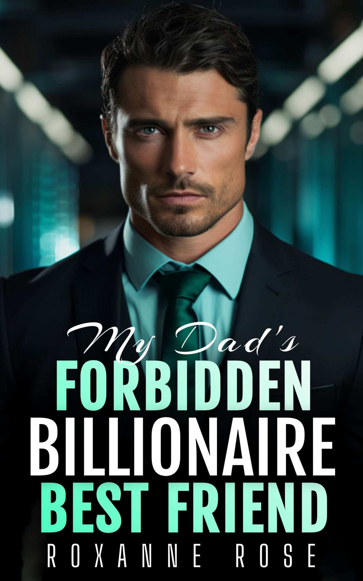 My Dads Forbidden Billionaire Best Friend Roxanne Rose
