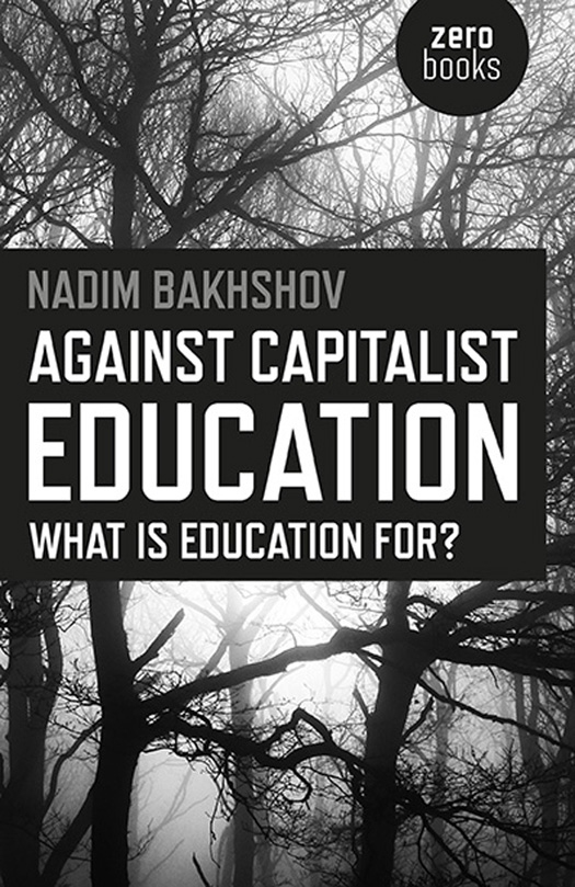 Against Capitalist Education What Is Education For Nadim Bakhshov