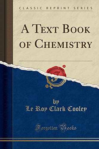 A Text Book Of Chemistry Classic Reprint Le Roy Clark Cooley