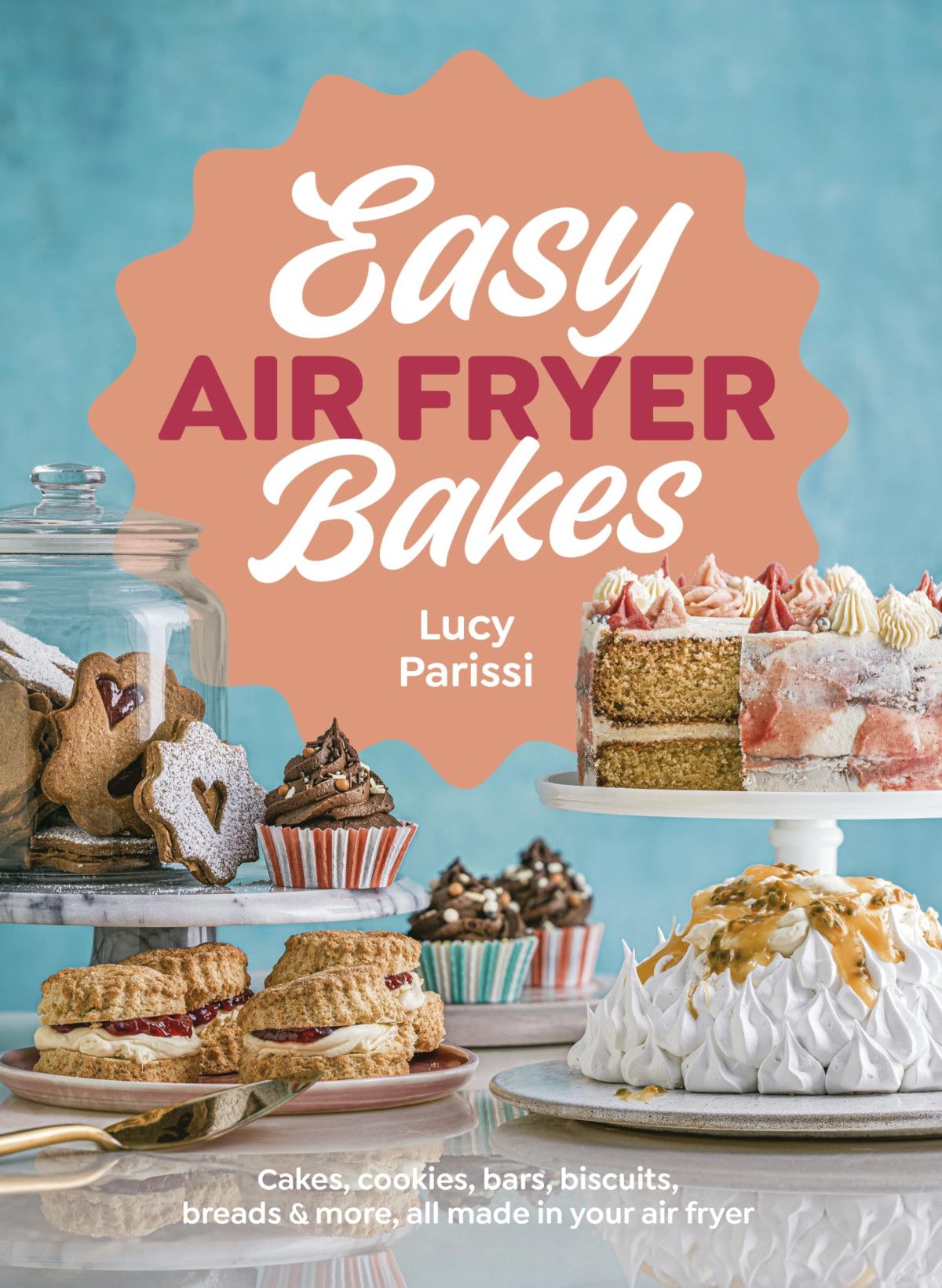 Easy Air Fryer Bakes Cakes Cookies Bars Biscuits Breads More All Made In Your Air Fryer Lucy Parissi