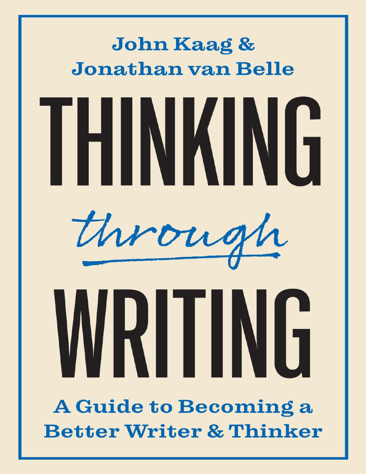 Thinking Through Writing A Guide To Becoming A Better Writer And Thinker John Kaag