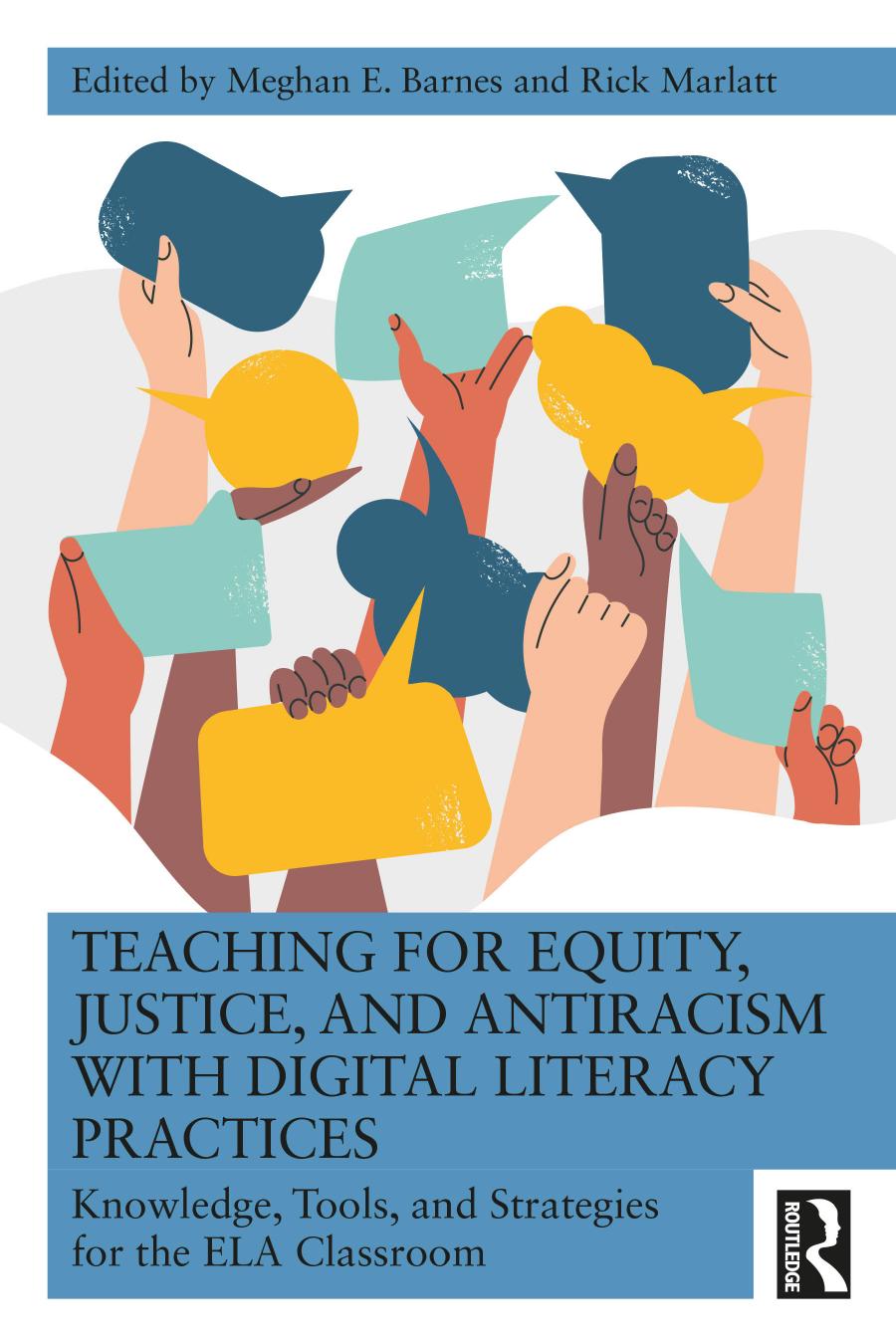 Teaching For Equity Justice And Antiracism With Digital Literacy Practices Knowledge Tools And Strategies For The Ela Classroom Meghan E Barnes Rick Marlatt