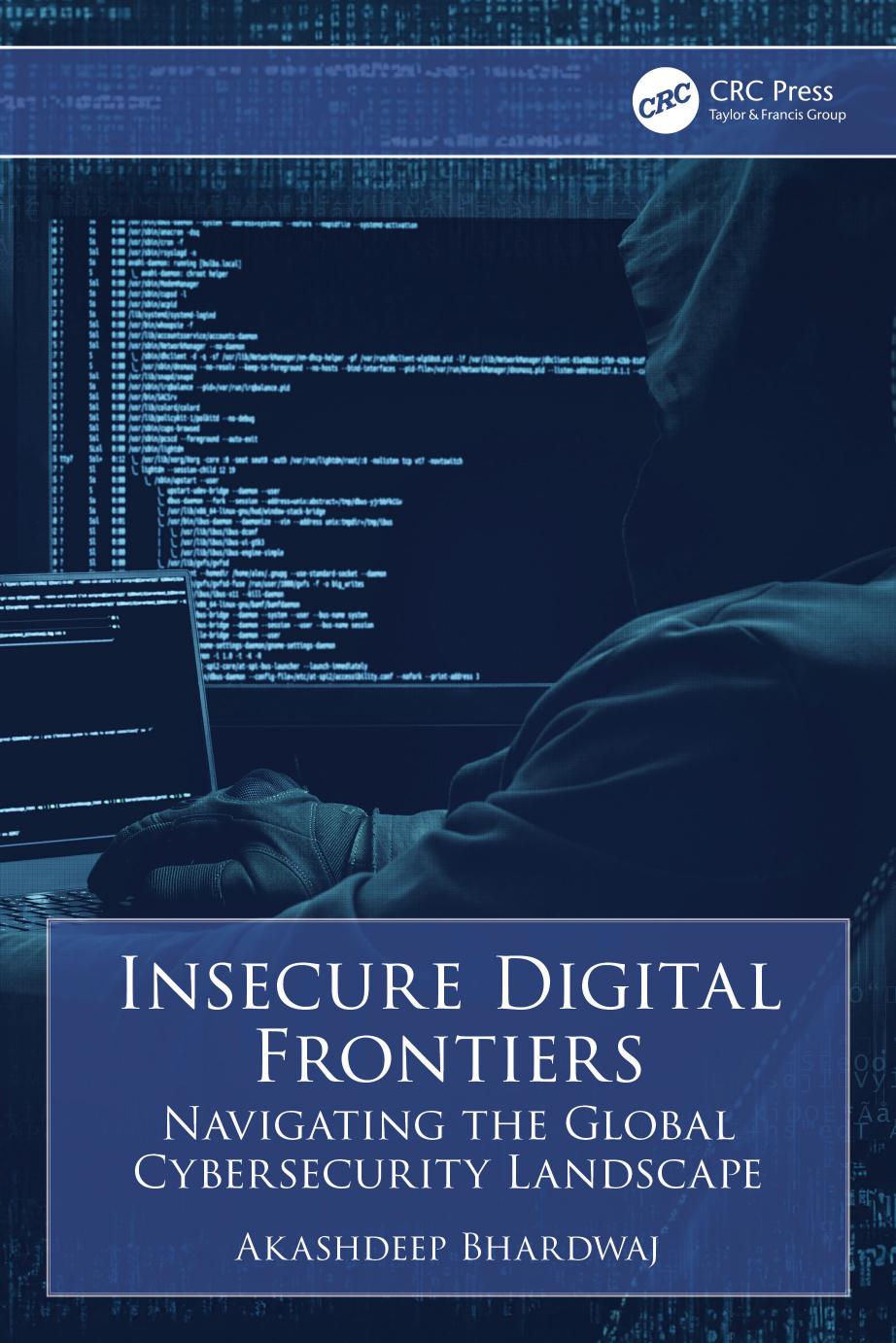 Insecure Digital Frontiers Navigating The Global Cybersecurity Landscape Akashdeep Bhardwaj