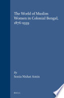 The World Of Muslim Women In Colonial Bengal 18761939 Sonia Amin