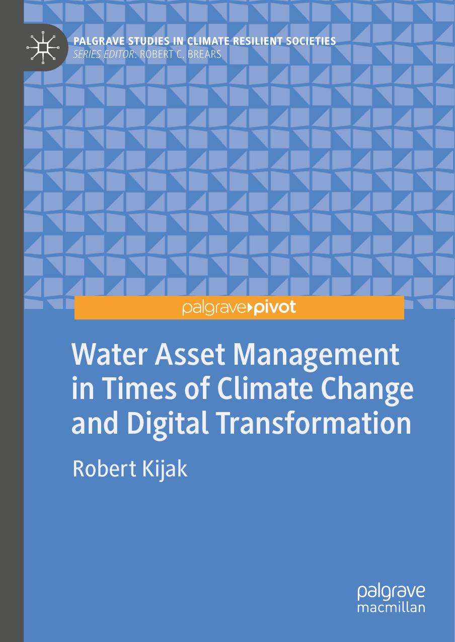 Water Asset Management In Times Of Climate Change And Digital Transformation Palgrave Studies In Climate Resilient Societies Robert Kijak