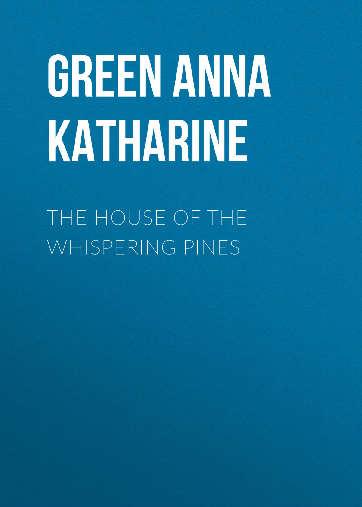 The House Of The Whispering Pines Anna Katharine Green
