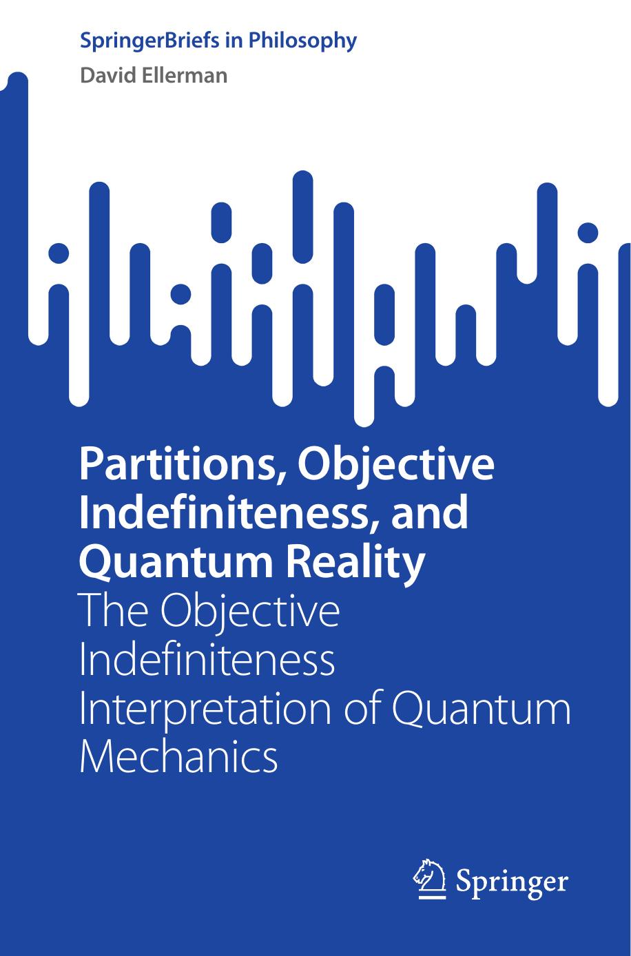 Partitions Objective Indefiniteness And Quantum Reality The Objective Indefiniteness Interpretation Of Quantum Mechanics David Ellerman