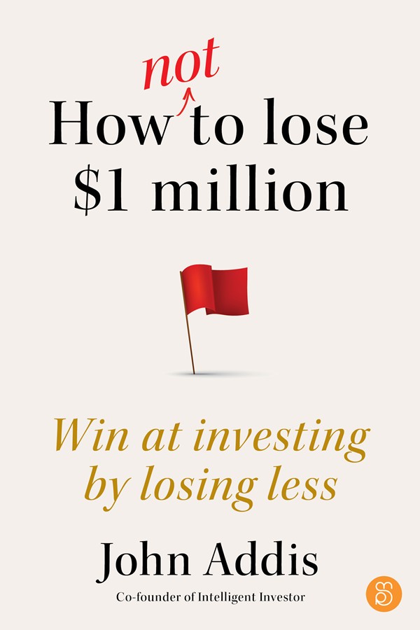 How Not To Lose 1 Million Win At Investing By Losing Less John Addis
