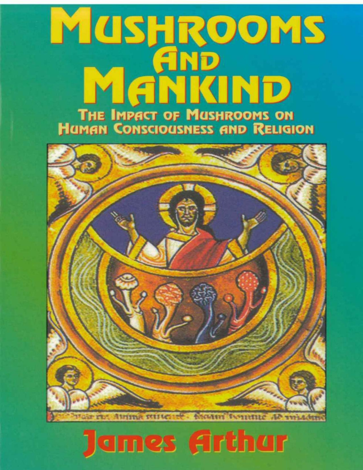 Mushrooms And Mankind The Impact Of Mushrooms On Human Consciousness And Religion James Arthur