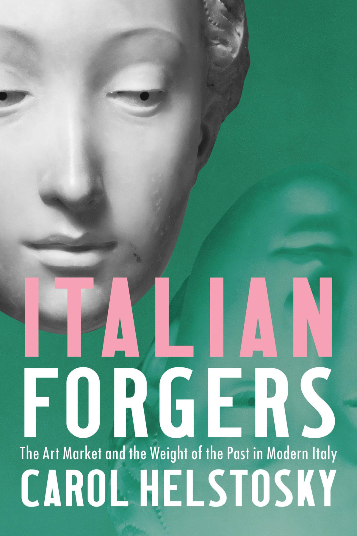 Italian Forgers The Art Market And The Weight Of The Past In Modern Italy Carol Helstosky