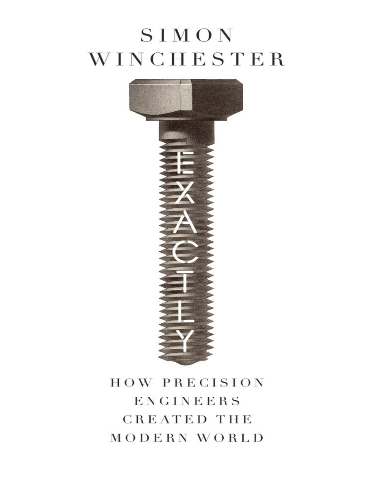 Exactly How Precision Engineers Created The Modern World Simon Winchester