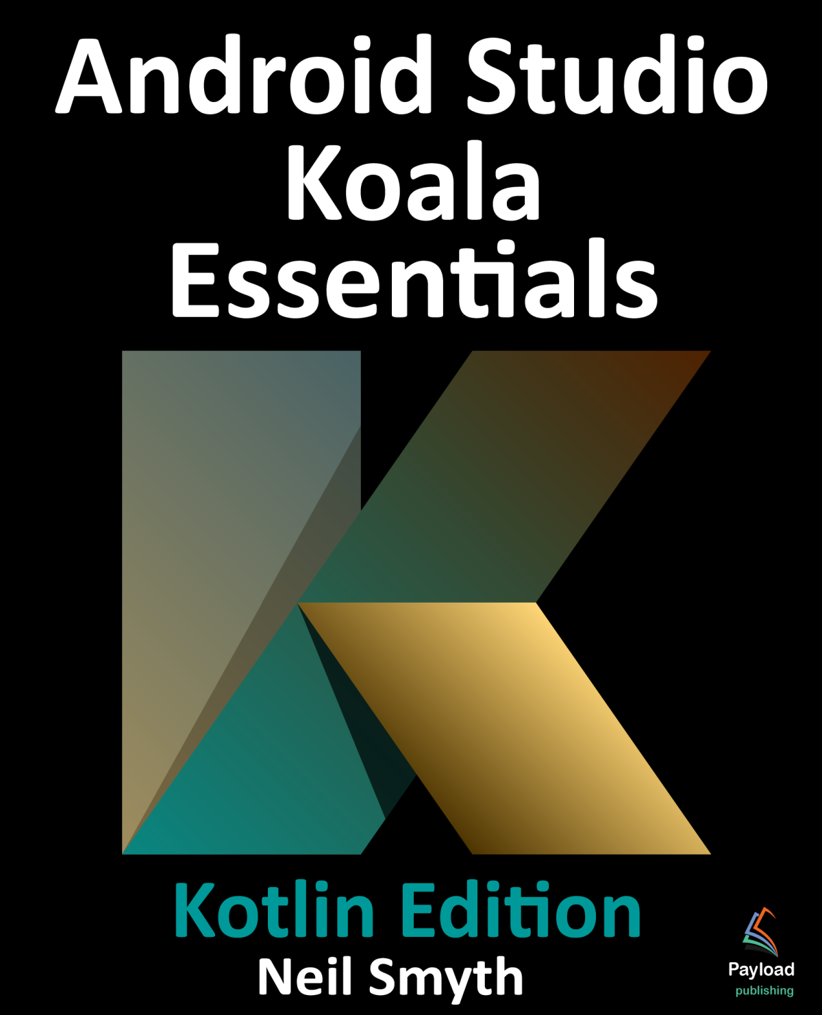 Android Studio Koala Essentials Kotlin Edition Developing Android Apps Using Android Studio Koala Feature Drop And Kotlin Neil Smyth