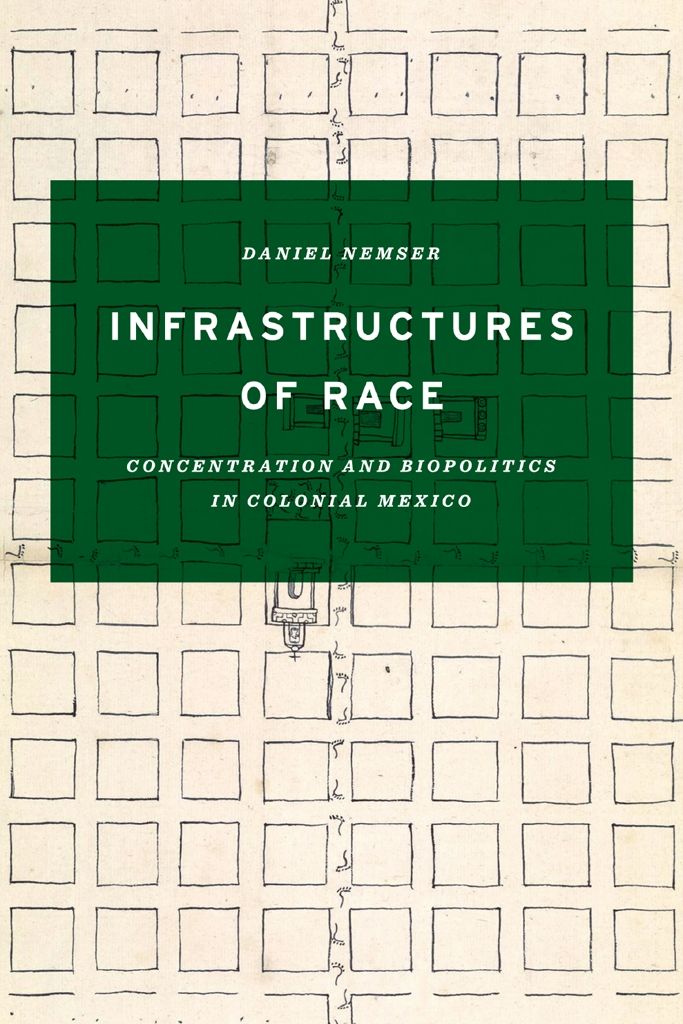 Infrastructures Of Race Concentration And Biopolitics In Colonial Mexico Border Hispanisms Daniel Nemser